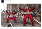 Elon Musk @elonmusk 12:25 PM · Jan 31, 2020·Twitter for iPhone don't doubt your vibe toss a coin to your witcher joker dancing on stairs with mini joker