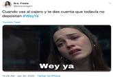 Dra. Fresis @plaquetagen Cuando vas al cajero y te das cuenta que todavía no depositan #WeyYa Translate Tweet Wey ya 10:29 AM · Jan 30, 2020 · Twitter for iPhone