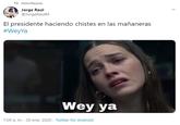 t2 Retwitteaste Jorge Raúl @JorgeRaulM El presidente haciendo chistes en las mañaneras #WeyYa Wey ya 7:00 a. m. · 30 ene. 2020 · Twitter for Android