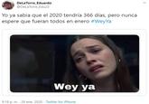 DeLaTorre_Eduardo @DelaTorre_Edu23 Yo ya sabia que el 2020 tendría 366 días, pero nunca espere que fueran todos en enero #WeyYa Wey ya 9:18 p. m. · 29 ene. 2020 · Twitter for iPhone
