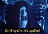 Stand together, die together!