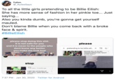 Rylee. @_RyleeSays To all the little girls pretending to be Billie Eilish: She has more sense of fashion in her pinkie toe... Just saying... Also you kinda dumb, you're gonna get yourself mauled. Don't blame Billie when you come back with a broke face & spirit. #BillieEilish DеетьтН please stop doing this s---. it is not safe for you please and it is mean to the people who + pretending to be billie eili. X dont know any better you make me look bad INSANE BILLIE EILISH TRANSFORMATION *SHUT DOWN MALL* Lael Hansen Dmeemsi stop Benji 714K views - 2 months ago 15:15 I MET BILLIE EILISH AT THE MALL (SHE WAS SO RUDE) 7:37 PM · Jan 30, 2020 · Twitter for Android