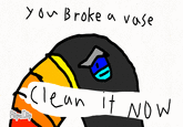 ToucannDad you Broke a vase (lean it oW Blipaip