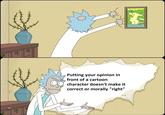 Putting your opinion in front of a cartoon character doesn't make it correct or morally "right"