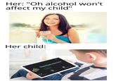Quit drinking | /r/memes Her: "Oh alcohol won't affect my child" Her child: Download more RAM Techwolf12 Contains ads 3+ Rated for 3+ 0 4.1* 2.1 MB 234 reviews