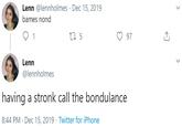 Lenn @lennholmes · Dec 15, 2019 bames nond 27 5 1 97 Lenn @lennholmes having a stronk call the bondulance 8:44 PM · Dec 15, 2019 · Twitter for iPhone
