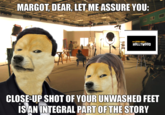 MARGOT, DEAR, LET ME ASSURE YOU: ONCE UPONATIME IN. HOLLÝWOOD CLOSE-UP SHOT OF YOUR UNWASHED FEET ISAN INTEGRAL PART OF THE STORY