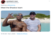 punished h-town @touchdownachto1 Replying to @taraemcg Meet the Shadow team EITA 10:16 AM · Feb 4, 2020 · Twitter for iPhone