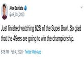 Alex Bautista. @AB_Chi_2020 Just finished watching 62% of the Super Bowl. So glad that the 49ers are going to win the championship. 8:18 PM · Feb 4, 2020 · Twitter Web App