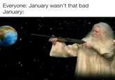 Everyone: January wasn't that bad January: