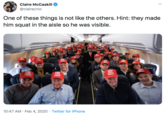 Claire McCaskill @clairecmc One of these things is not like the others. Hint: they made him squat in the aisle so he was visible. KEEP OWA JOWA GREAT KEEP JOWA GREAT PEAY GREAT 10:47 AM · Feb 4, 2020 · Twitter for iPhone