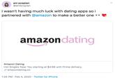ani acopian @aniacopian i wasn't having much luck with dating apps so i partnered with @amazon to make a better one amazondating Amazon Dating Hot Singles Near You starting at $4.99 with Prime delivery. 8 amazondating.co 1:24 PM · Feb 4, 2020 · Twitter for iPhone