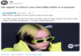 Joe @stopjoenow we regret to inform you that billie eilish is a boomer dp DatPiff @DatPiff · Feb 4 Billie Eilish speaks on the current state of Hip Hop: "It's like, 'I got my AK-47, and l'm f**kin'; and l'm like, what? You don't have a gun. 'And all my bitches...' I'm like, which bitches?" otify Spo 3:19 PM · Feb 4, 2020 · Twitter Web App SEP