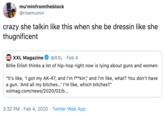 mu'minfromtheblock @risemumin crazy she talkin like this when she be dressin like she thugnificent XXL XXL Magazine @XXL · Feb 4 Billie Eilish thinks a lot of hip-hop right now is lying about guns and women: "It's like, 'I got my AK-47, and I'm f**kin',' and l'm like, what? You don't have a gun. 'And all my bitches...' I'm like, which bitches?" xxImag.com/news/2020/02/b... 3:32 PM · Feb 4, 2020 · Twitter Web App