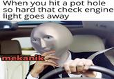 When you hit a pot hole so hard that check engine light goes away pot3nza pot 3nza mekanik
