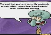 The post that you have currently sent me is private, which means I can't see it causeI don't follow that account ifunny.co