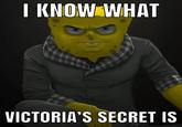 I KNOW WHAT VICTORIA'S SECRET IS