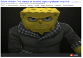 D--- when he sees a weird spongebob meme (l.redd.lt) submitted 21 days ago by ChillPolecat83 1 comment share save hide give award report crosspost O reddit