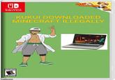 NEW FUNKYMODE NINTENDO SWITCH. KUKUI DOWNLOADED MINECRAFT ILLEGALLY EVERYONE ESRB imgflip.com
