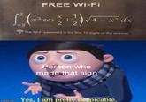 FREE Wi-Fi 4 x2 dx -3 x° cos 2 The Wi-Fi password is the first 10 digits of the answer. Person who made that sign inglio cem Yes, I am pretty despicable.