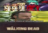 LTsukuyomii will ask once more... Why is a dead man walking?] It's the name of the show THE WÄLKING DEAD