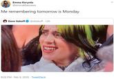 @emmalikesnews' Tweet Emma Korynta @emmalikesnews Me remembering tomorrow is Monday @ditzkoff · 12h Dave Itzkoff 9:03 PM · Feb 9, 2020 · TweetDeck