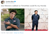 Jess Caroline Mos @CarolineMoss Jess Mariano walked so Timothée could fix my Honda 7:44 PM · Feb 9, 2020 · Twitter for iPhone