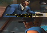 "...A Red Spy is in the base and you're laughing",  by extraterrestrialtype <iframe width="560" height="315" src="https://www.youtube.com/embed/mrPT6o2x0bs" frameborder="0" allow="accelerometer; autoplay; encrypted-media; gyroscope; picture-in-picture" allowfullscreen></iframe>