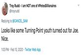 Troy Rudd - I am NOT one of #PetesBillionaires @troyrudd Replying to @CANCEL_SAM Looks like some Turning Point youth turned out for Joe. Nice. 1:03 PM · Feb 10, 2020 · Twitter Web App