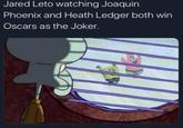 sorry to Jared Leto  Jared Leto watching Joaquin Phoenix and Heath Ledger both win Oscars as the Joker. 18
