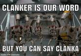 CLANKER IS OUR WORD BUT YOU CAN SAY CLANKA made with mematic