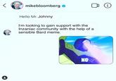 mikebloomberg e Hello Mr. Johnny I'm looking to gain support with the Inzaniac community with the help of a sensible Bard meme. NO