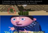 I made my creepers in the desert biome look like walking cacti Yes, I am pretty despicable.