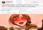 Funfacts Follow @funfacts Valentine's Day will be celebrated the same day as Mother's Day in 2021 at Norway. 2:56 PM - 02 Feb 2020 42 Retweets 69 Likes t7 42 69 (ARA ARA NOISES INTENSIFIES)