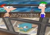 Ferb! This one's looking at both of us at the same time. @cartoonscenes.ig [Chattering