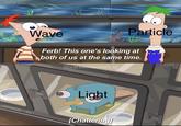 Particle Wave Ferb! This one's looking at both of us at the same time. @cartoonscenes.ig Light [Chattering