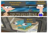 Space industry Automobile industry 3. Ferb! This one's looking at both of us at the same time. Elon Musk [Chattering