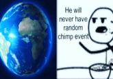 He will never have random chimp event