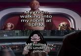 My mom walking into my room at 10PM u/generalofbread Me hiding my DS under my: pillow,