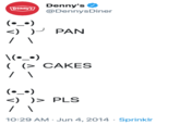 Denny's @DennysDiner Denny's (•_•) <) P PAN \^_•) ( (> CAKES (•_^) <) )> PLS 10:29 AM · Jun 4, 2014 · Sprinklr
