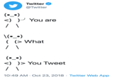 Twitter @Twitter (••) <) )P You are \(^_•) ( (> What (•_^) <) )> You Tweet 10:49 AM · Oct 23, 2018 · Twitter Web App