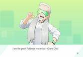 I am the great Pokémon researcher-Grand Oak!