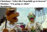 Nah one life is already too much | /r/dankmemes Christians: "After life I hopefully go to heaven" Muslims: "I'm going to Allah" Buddhists: We're doing a sequel