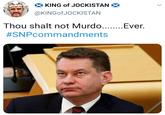 X KING of JOCKISTAN X @KINGOFJOCKISTAN Thou shalt not Murdo. .Ever. .... #SNPcommandments