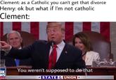 Clement: as a Catholic you can't get that divorce Henry: ok but what if l'm not catholic Clement: You weren't supposed to do that DX WS * STATE fUNION* nel THE
