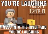 YOU'RE LAUGHING TURRIT FRANKLIN FELL-INTO THE RIVER AND YOU'RE LAUGHING