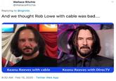 tweet by Wallace Ritchie And We Thought Rob Low with cable was bad... pic of Keanu Reeves with cable vs directv and MAGA Keanu