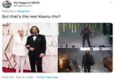 Put Sagat in GBVS @PigBoyLeon Replying to @ogrods But that's the real Keanu tho? T'l" 8:04 PM · Feb 15, 2020 · Twitter Web App