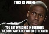 THIS IS WHEN YOU GET WRECKED IN FORTNITE BY SOME SWEATY TWITCH STREAMER imgflip.com