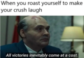 When you roast yourself to make your crush laugh All victories inevitably come at a cost.